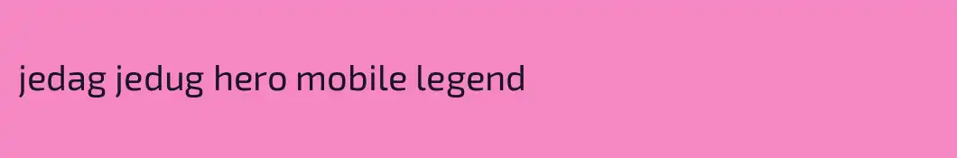 jedag jedug hero mobile legend
